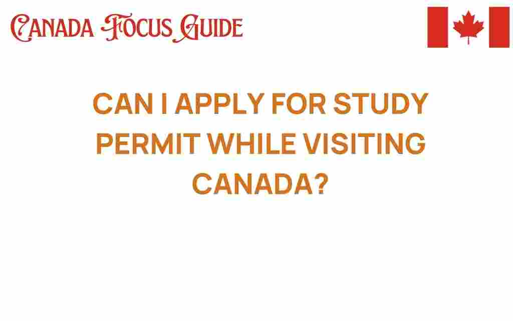 can-i-apply-for-study-permit-while-visiting-canada