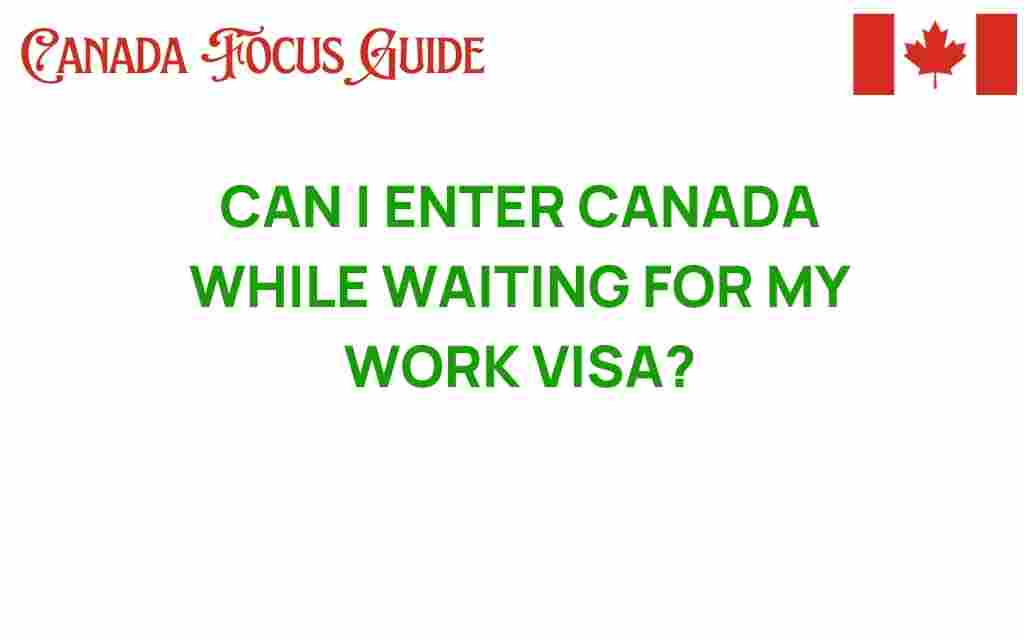 can-i-enter-canada-while-waiting-for-my-work-visa