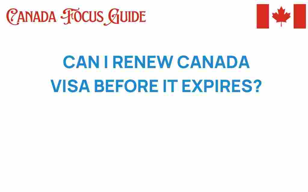 can-i-renew-canada-visa-before-it-expires
