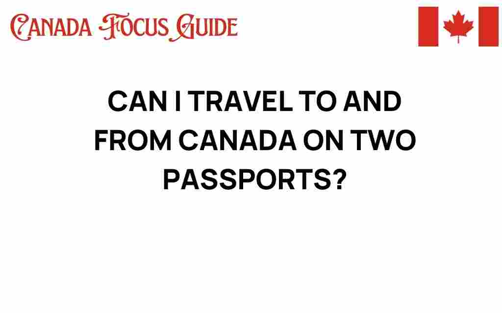 can-i-travel-to-and-from-canada-on-two-passports
