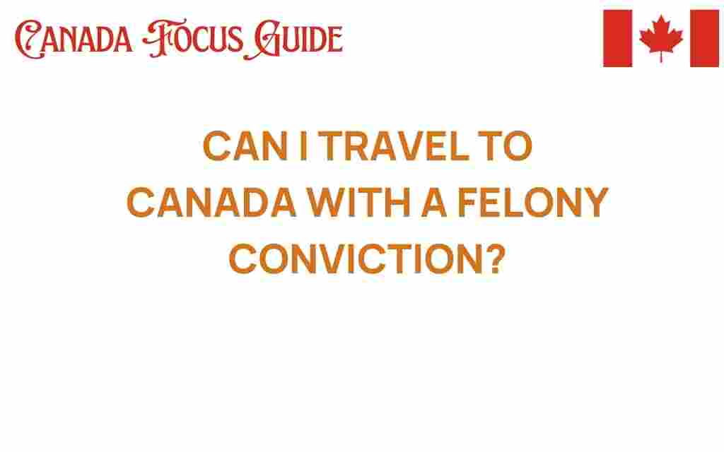 can-i-travel-to-canada-with-a-felony-conviction