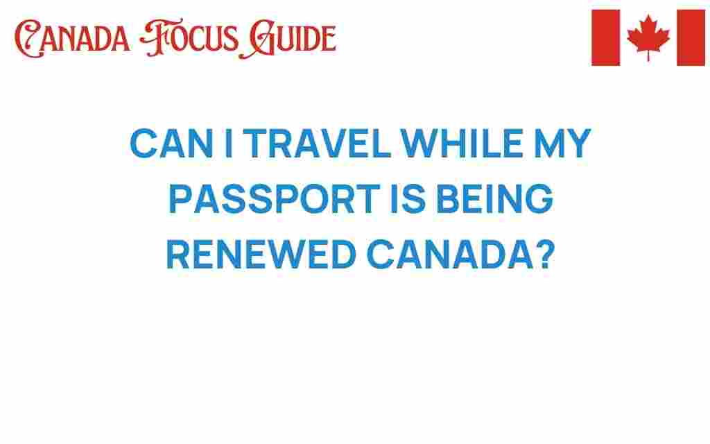 can-i-travel-while-my-passport-is-being-renewed-canada