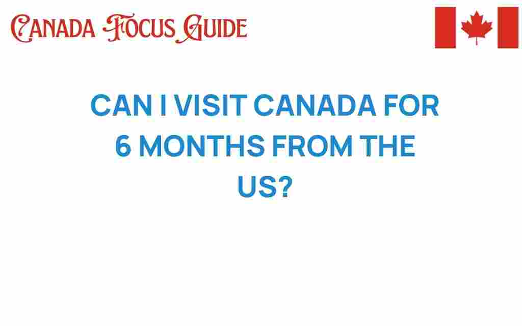 can-i-visit-canada-for-6-months-from-us