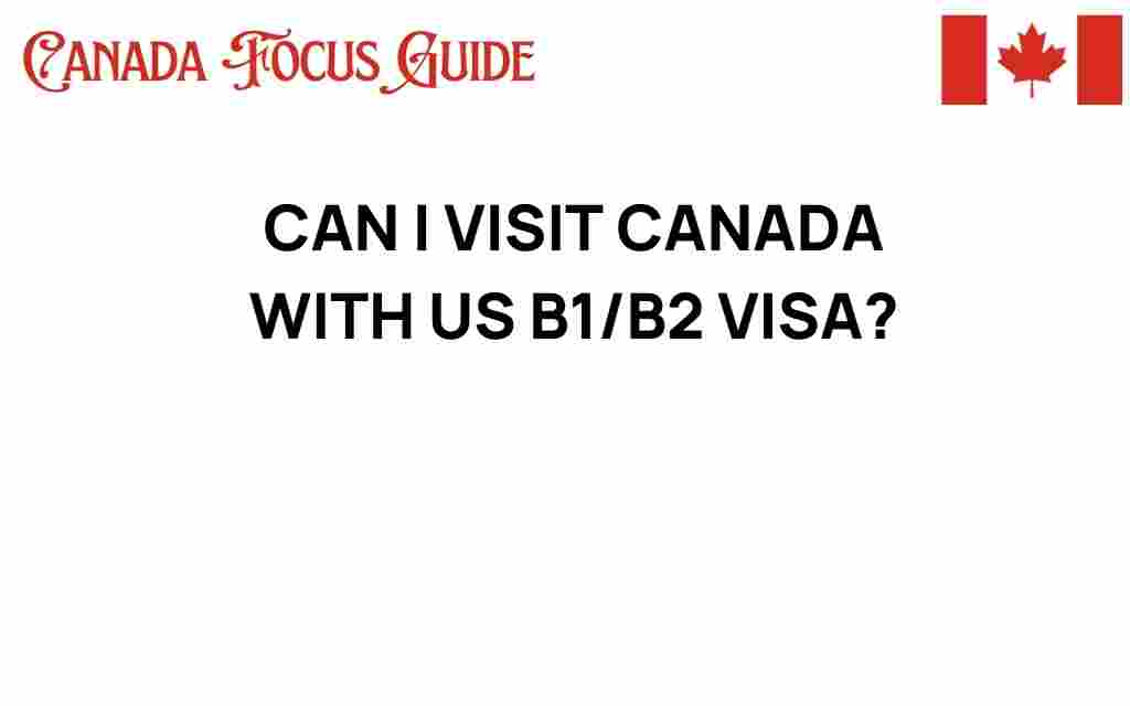 can-i-visit-canada-with-us-b1-b2-visa