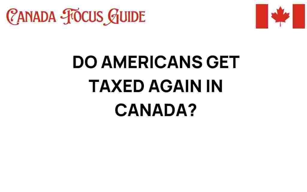 do-americans-get-taxed-again-in-canada