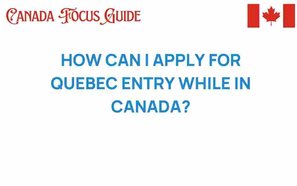 how-to-apply-for-quebec-entry-while-in-canada