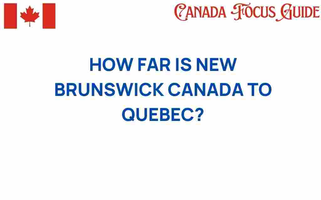 new-brunswick-canada-to-quebec-distance