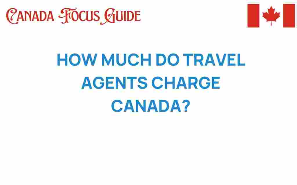 how-much-do-travel-agents-charge-canada
