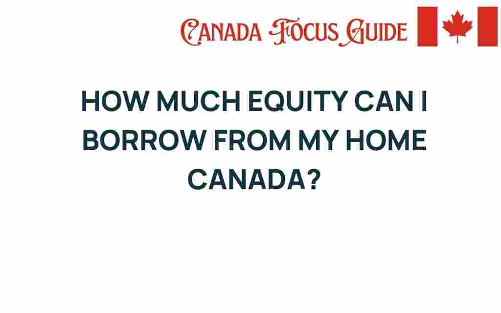 how-much-equity-can-i-borrow-from-my-home-canada