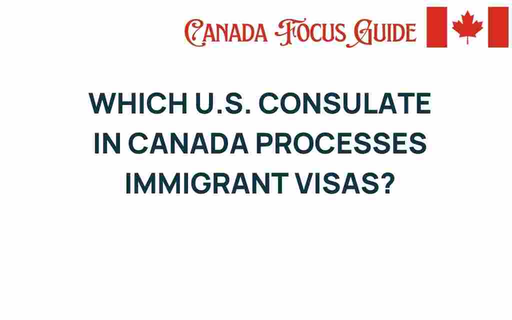 which-us-consulate-canada-immigrant-visas